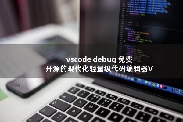 vscode debug(免费开源的现代化轻量级代码编辑器VSCode)